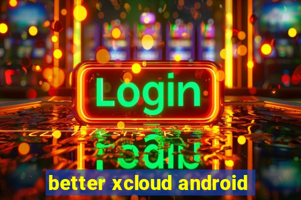 better xcloud android